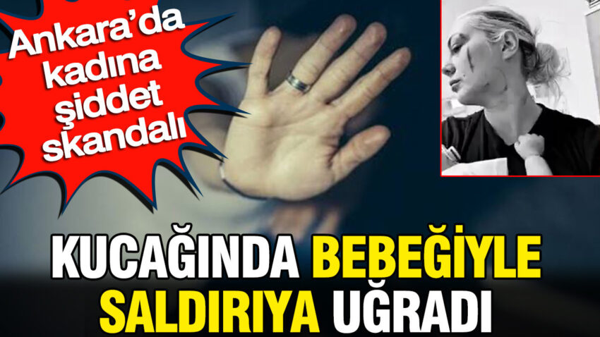 Ankarada kadina siddet skandali kucaginda bebegiyle saldiriya ugradi KQXVRiTw