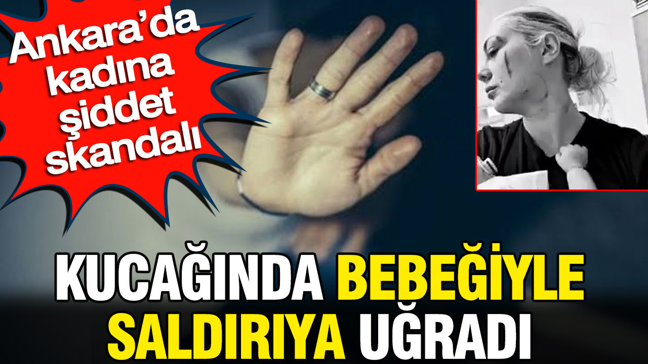 Ankarada kadina siddet skandali kucaginda bebegiyle saldiriya ugradi KQXVRiTw